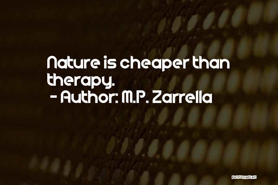 M.P. Zarrella Quotes: Nature Is Cheaper Than Therapy.