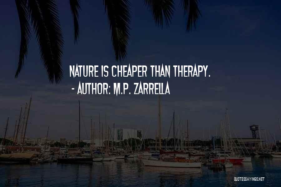 M.P. Zarrella Quotes: Nature Is Cheaper Than Therapy.