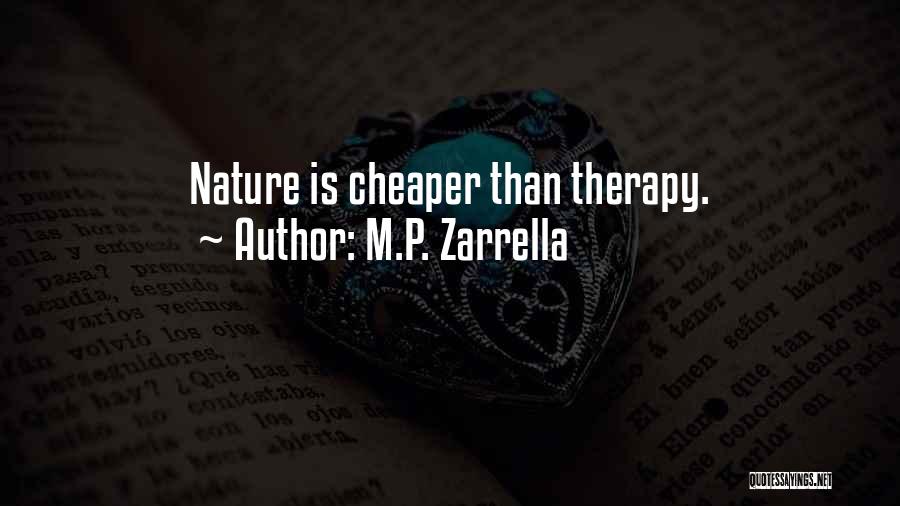 M.P. Zarrella Quotes: Nature Is Cheaper Than Therapy.