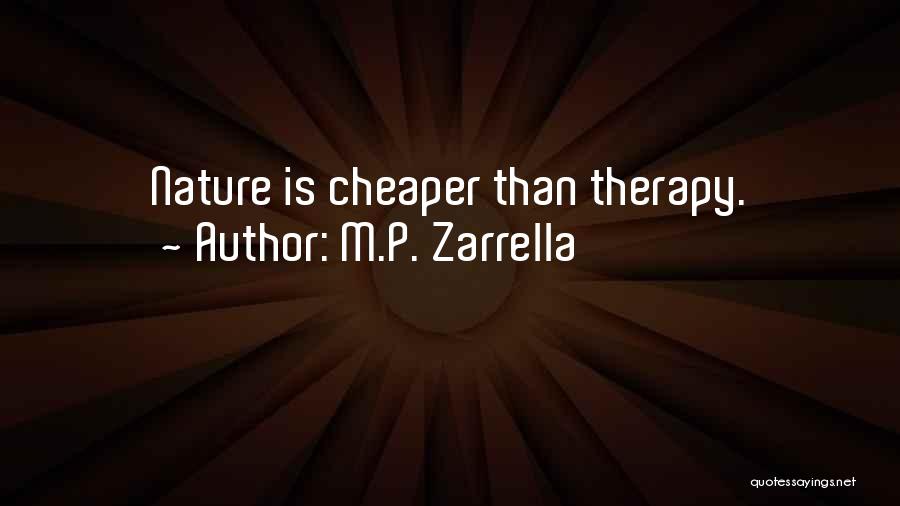 M.P. Zarrella Quotes: Nature Is Cheaper Than Therapy.