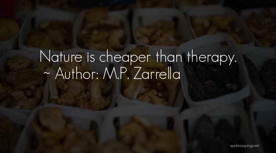 M.P. Zarrella Quotes: Nature Is Cheaper Than Therapy.