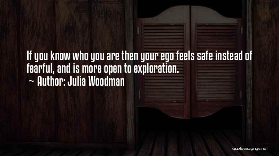 Julia Woodman Quotes: If You Know Who You Are Then Your Ego Feels Safe Instead Of Fearful, And Is More Open To Exploration.