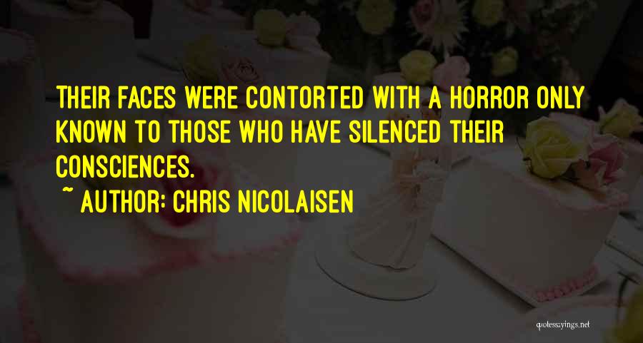 Chris Nicolaisen Quotes: Their Faces Were Contorted With A Horror Only Known To Those Who Have Silenced Their Consciences.