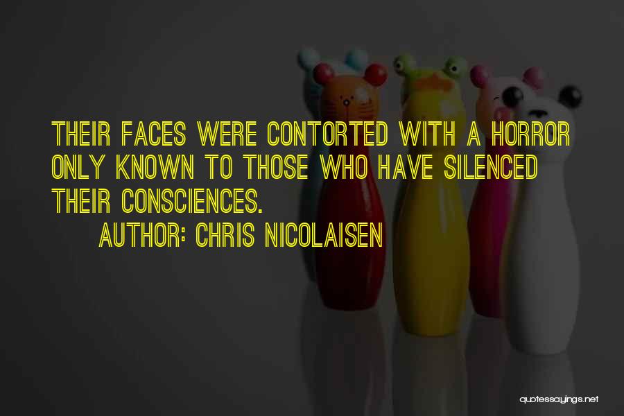 Chris Nicolaisen Quotes: Their Faces Were Contorted With A Horror Only Known To Those Who Have Silenced Their Consciences.