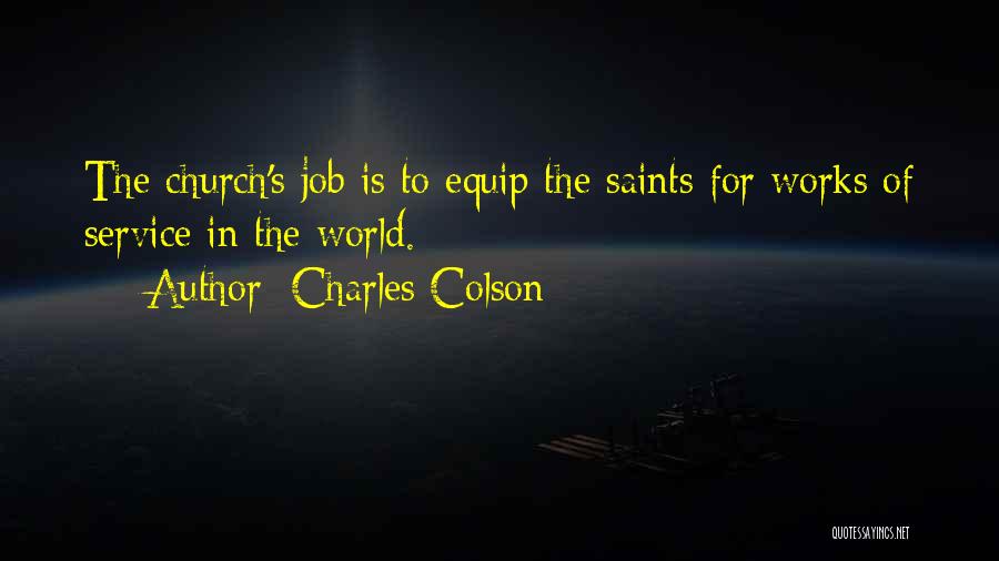 Charles Colson Quotes: The Church's Job Is To Equip The Saints For Works Of Service In The World.