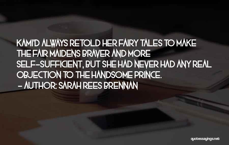 Sarah Rees Brennan Quotes: Kami'd Always Retold Her Fairy Tales To Make The Fair Maidens Braver And More Self-sufficient, But She Had Never Had