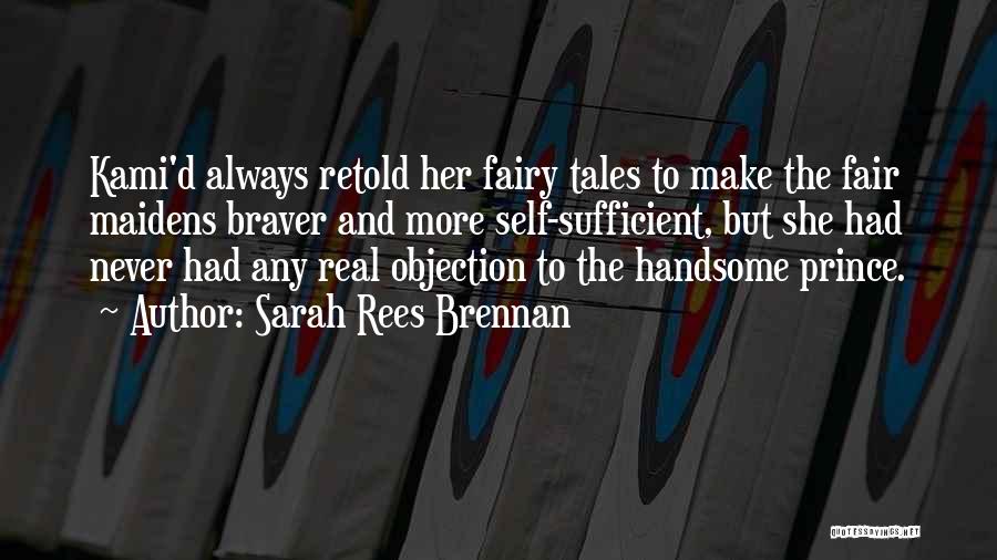Sarah Rees Brennan Quotes: Kami'd Always Retold Her Fairy Tales To Make The Fair Maidens Braver And More Self-sufficient, But She Had Never Had