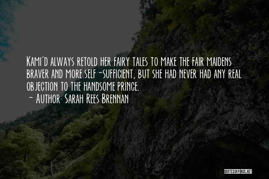 Sarah Rees Brennan Quotes: Kami'd Always Retold Her Fairy Tales To Make The Fair Maidens Braver And More Self-sufficient, But She Had Never Had