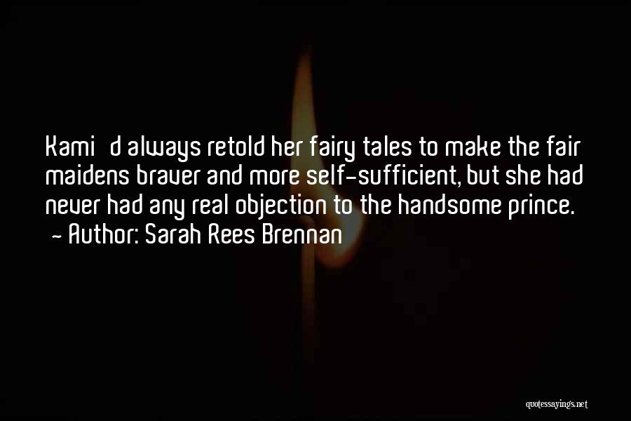 Sarah Rees Brennan Quotes: Kami'd Always Retold Her Fairy Tales To Make The Fair Maidens Braver And More Self-sufficient, But She Had Never Had