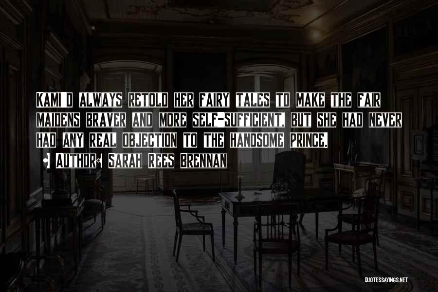 Sarah Rees Brennan Quotes: Kami'd Always Retold Her Fairy Tales To Make The Fair Maidens Braver And More Self-sufficient, But She Had Never Had