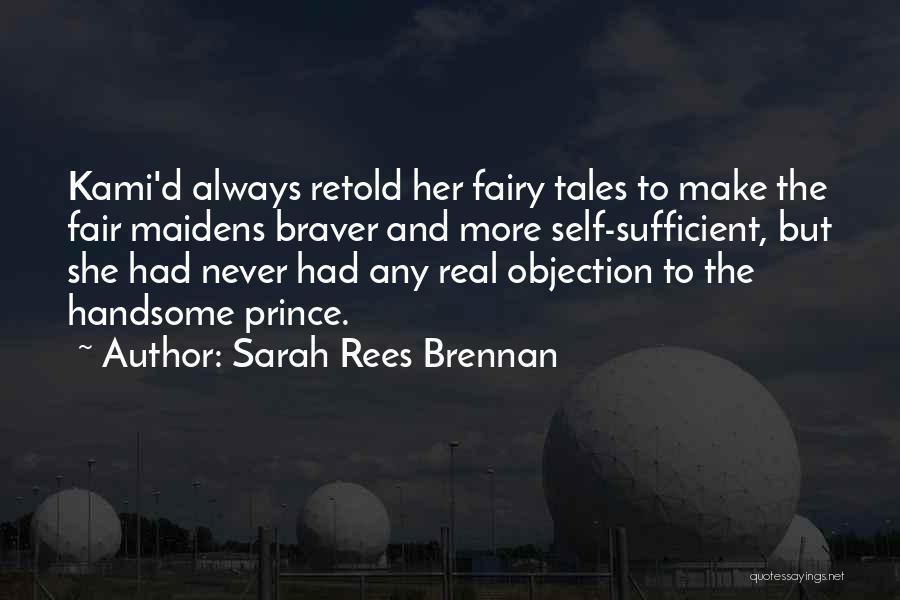 Sarah Rees Brennan Quotes: Kami'd Always Retold Her Fairy Tales To Make The Fair Maidens Braver And More Self-sufficient, But She Had Never Had