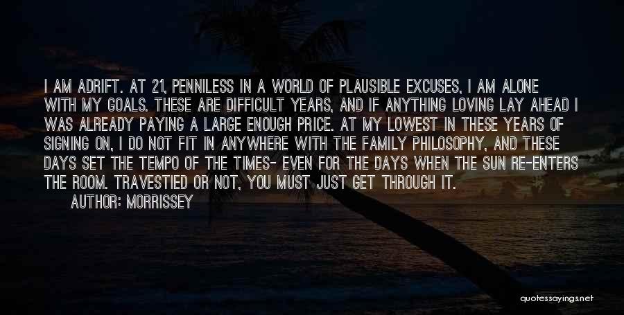 Morrissey Quotes: I Am Adrift. At 21, Penniless In A World Of Plausible Excuses, I Am Alone With My Goals. These Are