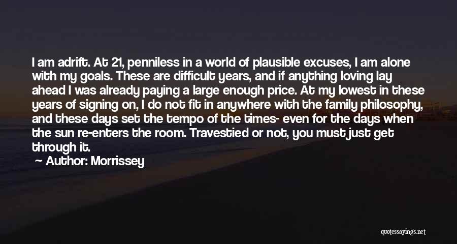 Morrissey Quotes: I Am Adrift. At 21, Penniless In A World Of Plausible Excuses, I Am Alone With My Goals. These Are