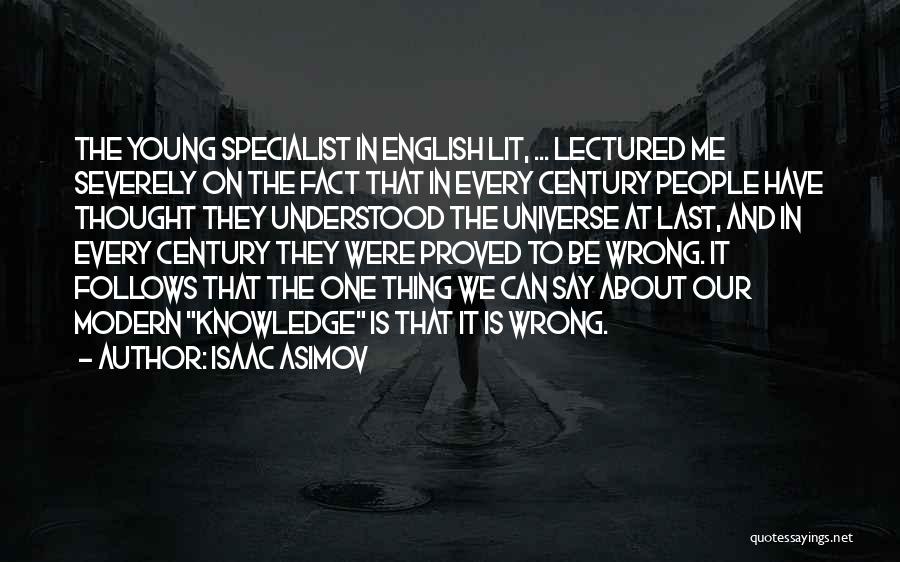 Isaac Asimov Quotes: The Young Specialist In English Lit, ... Lectured Me Severely On The Fact That In Every Century People Have Thought