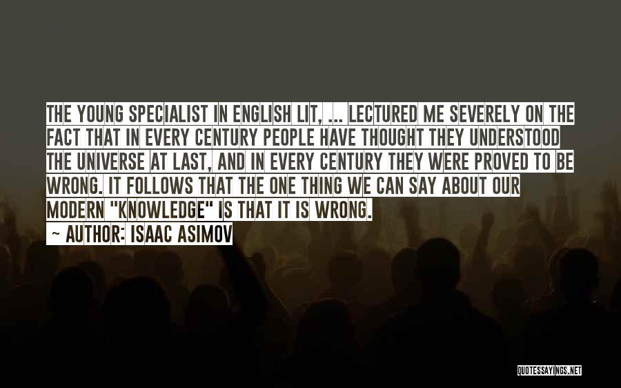 Isaac Asimov Quotes: The Young Specialist In English Lit, ... Lectured Me Severely On The Fact That In Every Century People Have Thought