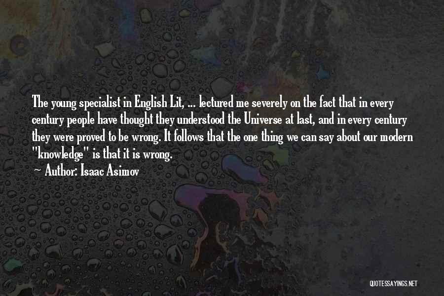 Isaac Asimov Quotes: The Young Specialist In English Lit, ... Lectured Me Severely On The Fact That In Every Century People Have Thought