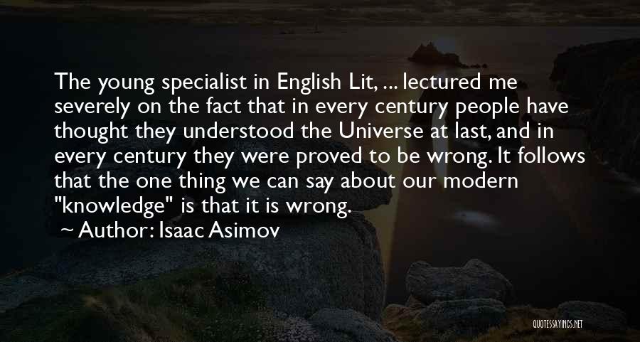 Isaac Asimov Quotes: The Young Specialist In English Lit, ... Lectured Me Severely On The Fact That In Every Century People Have Thought