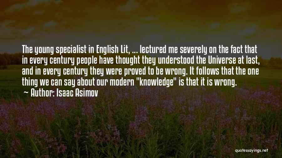 Isaac Asimov Quotes: The Young Specialist In English Lit, ... Lectured Me Severely On The Fact That In Every Century People Have Thought