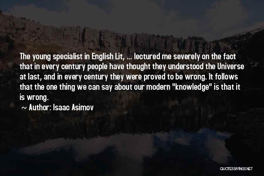 Isaac Asimov Quotes: The Young Specialist In English Lit, ... Lectured Me Severely On The Fact That In Every Century People Have Thought