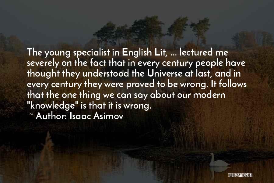 Isaac Asimov Quotes: The Young Specialist In English Lit, ... Lectured Me Severely On The Fact That In Every Century People Have Thought