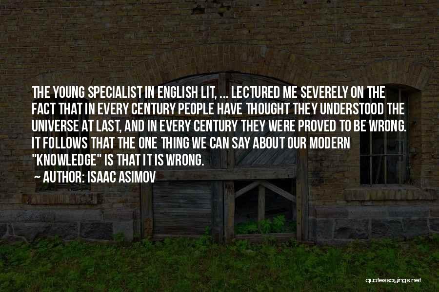 Isaac Asimov Quotes: The Young Specialist In English Lit, ... Lectured Me Severely On The Fact That In Every Century People Have Thought