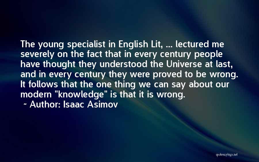 Isaac Asimov Quotes: The Young Specialist In English Lit, ... Lectured Me Severely On The Fact That In Every Century People Have Thought