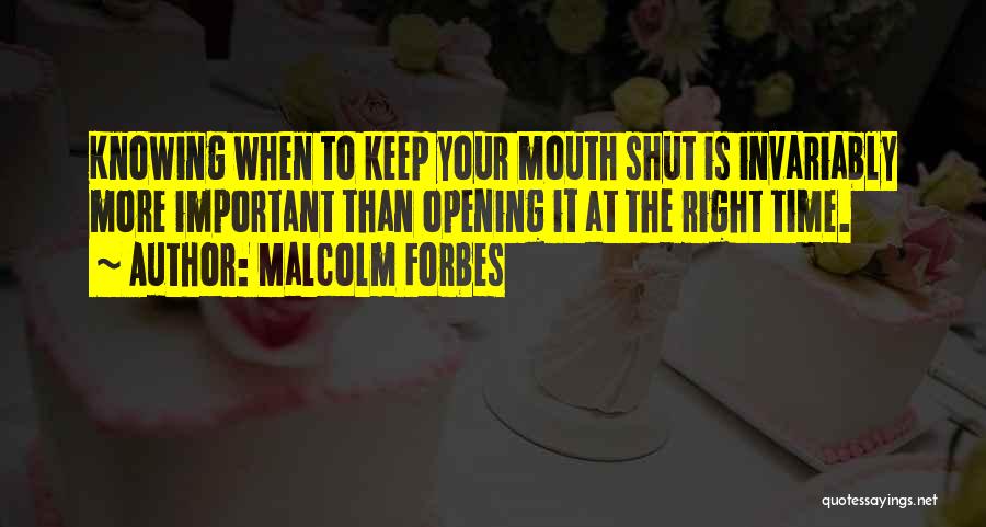 Malcolm Forbes Quotes: Knowing When To Keep Your Mouth Shut Is Invariably More Important Than Opening It At The Right Time.