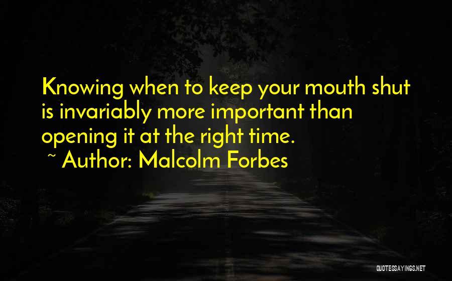 Malcolm Forbes Quotes: Knowing When To Keep Your Mouth Shut Is Invariably More Important Than Opening It At The Right Time.