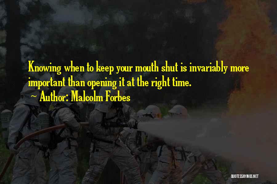 Malcolm Forbes Quotes: Knowing When To Keep Your Mouth Shut Is Invariably More Important Than Opening It At The Right Time.