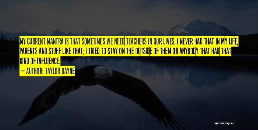 Taylor Dayne Quotes: My Current Mantra Is That Sometimes We Need Teachers In Our Lives. I Never Had That In My Life, Parents