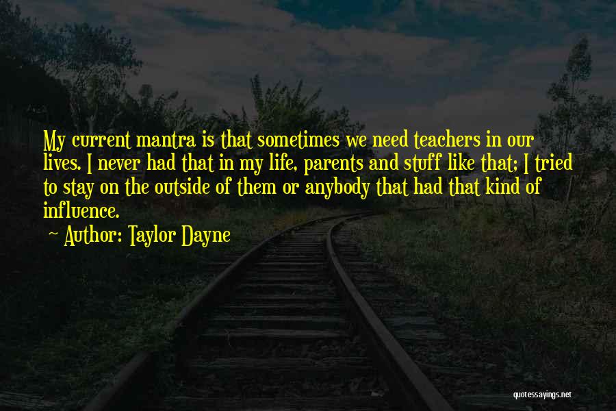 Taylor Dayne Quotes: My Current Mantra Is That Sometimes We Need Teachers In Our Lives. I Never Had That In My Life, Parents