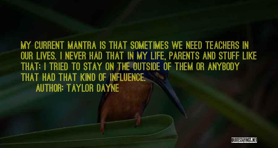 Taylor Dayne Quotes: My Current Mantra Is That Sometimes We Need Teachers In Our Lives. I Never Had That In My Life, Parents