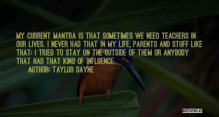 Taylor Dayne Quotes: My Current Mantra Is That Sometimes We Need Teachers In Our Lives. I Never Had That In My Life, Parents