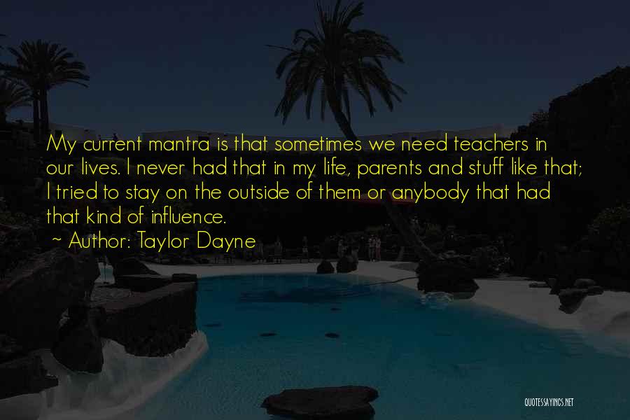 Taylor Dayne Quotes: My Current Mantra Is That Sometimes We Need Teachers In Our Lives. I Never Had That In My Life, Parents