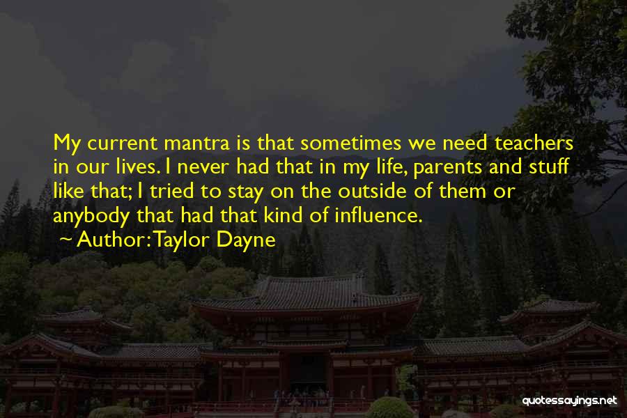 Taylor Dayne Quotes: My Current Mantra Is That Sometimes We Need Teachers In Our Lives. I Never Had That In My Life, Parents