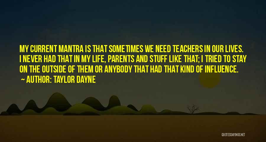 Taylor Dayne Quotes: My Current Mantra Is That Sometimes We Need Teachers In Our Lives. I Never Had That In My Life, Parents