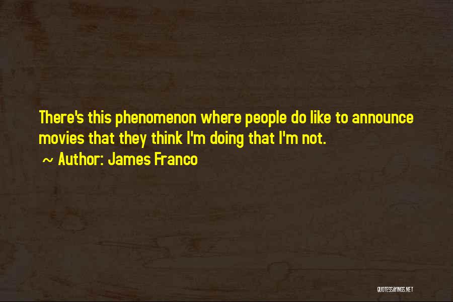 James Franco Quotes: There's This Phenomenon Where People Do Like To Announce Movies That They Think I'm Doing That I'm Not.