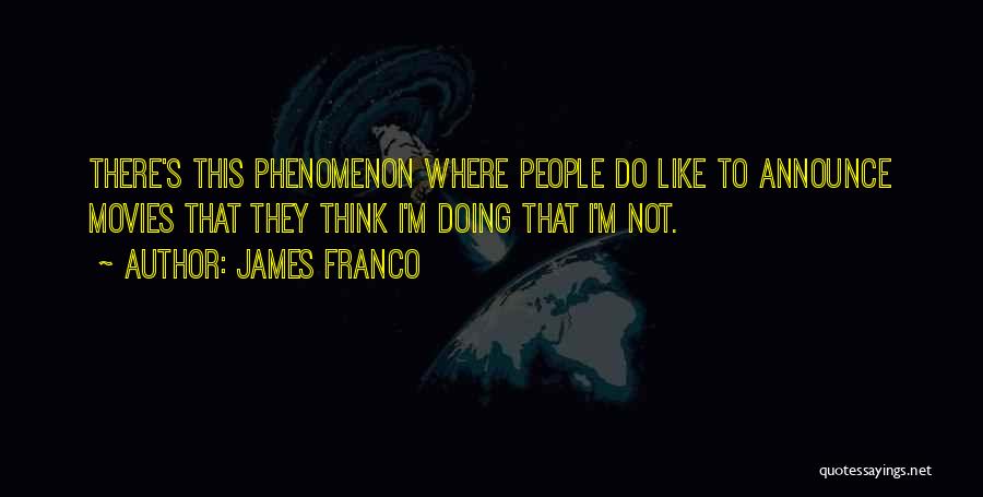 James Franco Quotes: There's This Phenomenon Where People Do Like To Announce Movies That They Think I'm Doing That I'm Not.