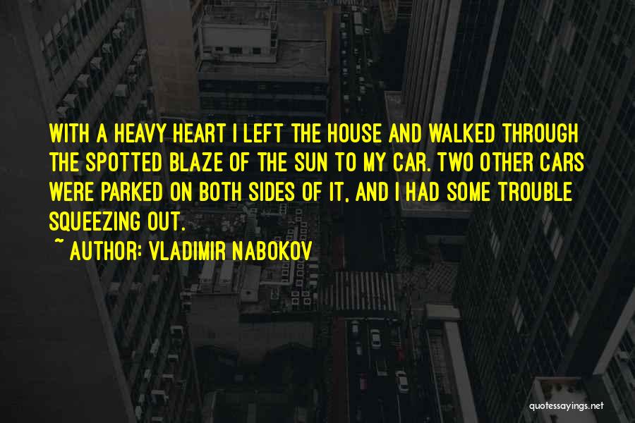 Vladimir Nabokov Quotes: With A Heavy Heart I Left The House And Walked Through The Spotted Blaze Of The Sun To My Car.