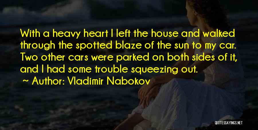 Vladimir Nabokov Quotes: With A Heavy Heart I Left The House And Walked Through The Spotted Blaze Of The Sun To My Car.