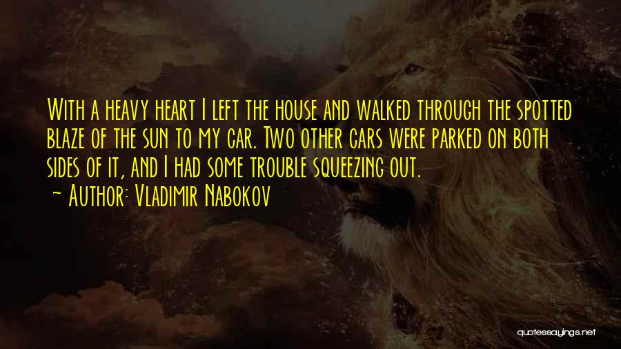 Vladimir Nabokov Quotes: With A Heavy Heart I Left The House And Walked Through The Spotted Blaze Of The Sun To My Car.