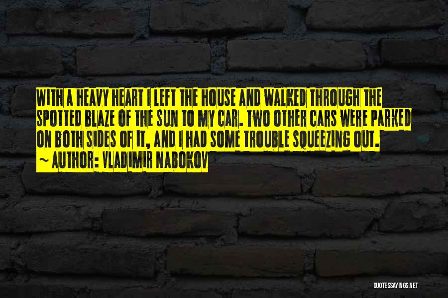Vladimir Nabokov Quotes: With A Heavy Heart I Left The House And Walked Through The Spotted Blaze Of The Sun To My Car.