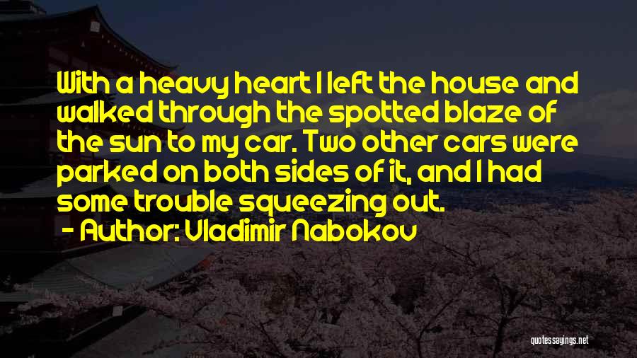 Vladimir Nabokov Quotes: With A Heavy Heart I Left The House And Walked Through The Spotted Blaze Of The Sun To My Car.