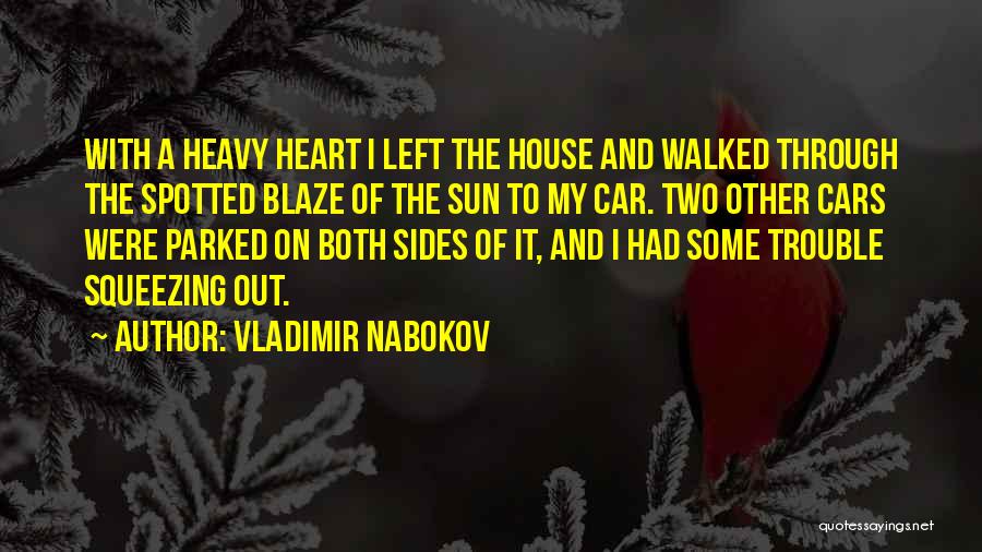 Vladimir Nabokov Quotes: With A Heavy Heart I Left The House And Walked Through The Spotted Blaze Of The Sun To My Car.