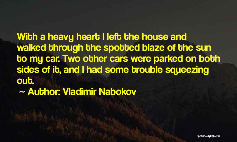 Vladimir Nabokov Quotes: With A Heavy Heart I Left The House And Walked Through The Spotted Blaze Of The Sun To My Car.