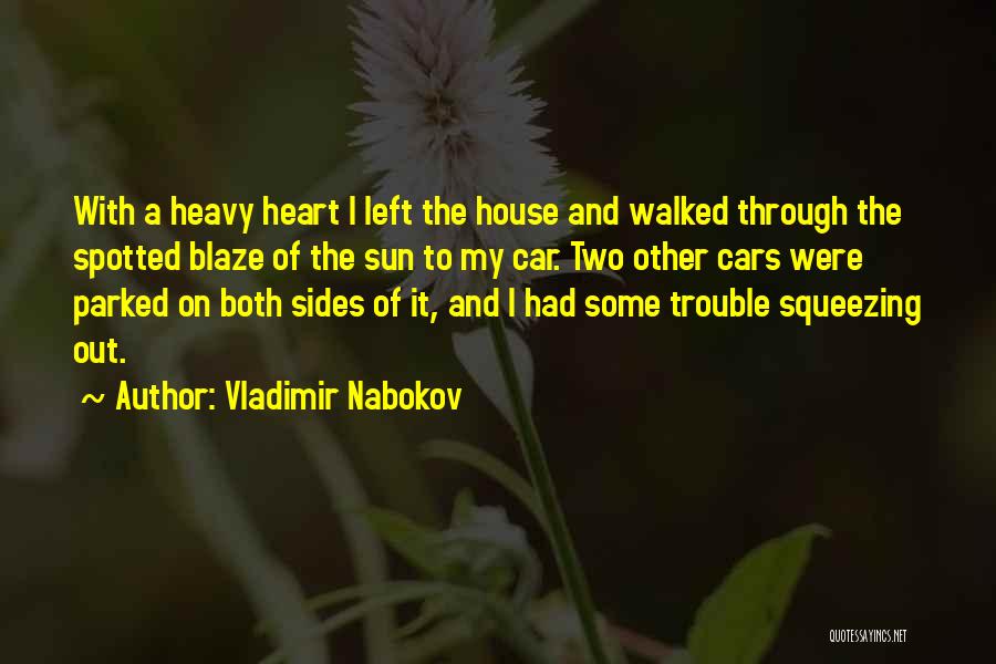Vladimir Nabokov Quotes: With A Heavy Heart I Left The House And Walked Through The Spotted Blaze Of The Sun To My Car.