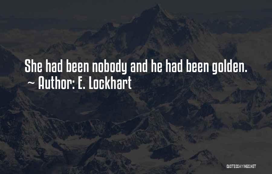 E. Lockhart Quotes: She Had Been Nobody And He Had Been Golden.