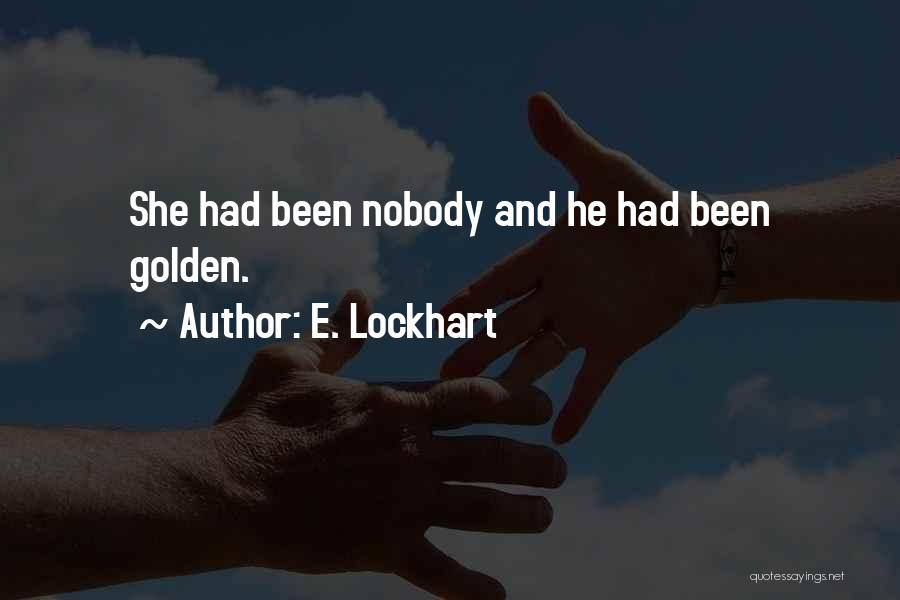 E. Lockhart Quotes: She Had Been Nobody And He Had Been Golden.