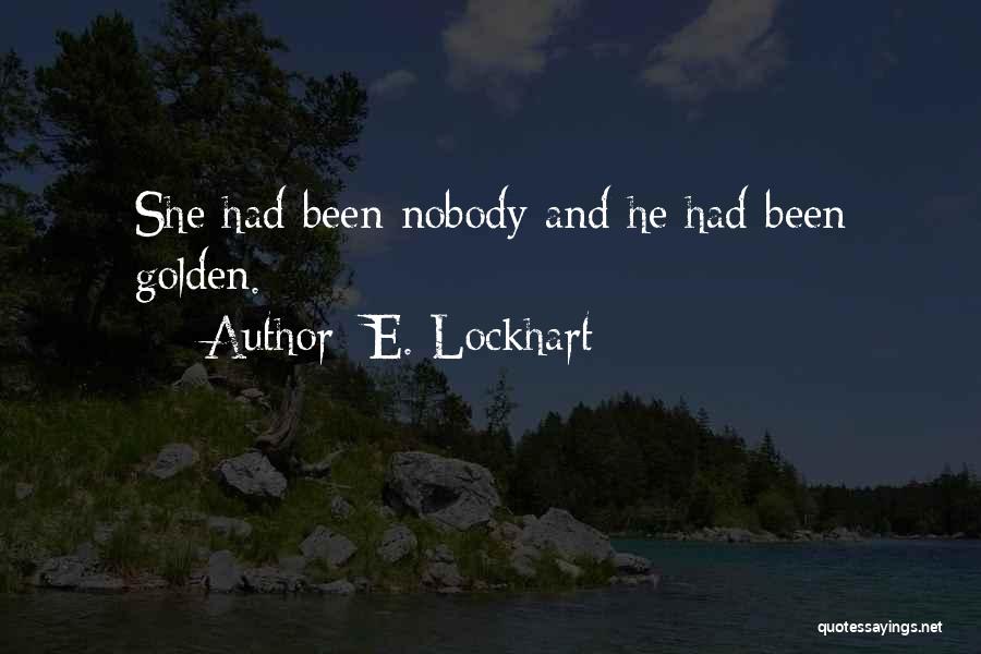 E. Lockhart Quotes: She Had Been Nobody And He Had Been Golden.