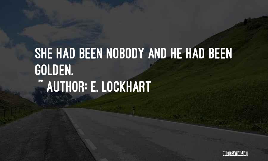 E. Lockhart Quotes: She Had Been Nobody And He Had Been Golden.